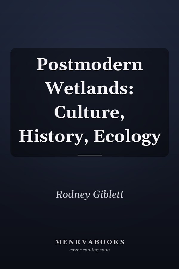 Postmodern Wetlands: Culture, History, Ecology