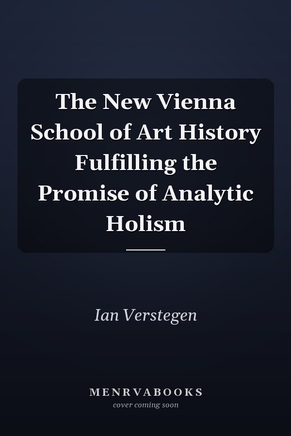 The New Vienna School of Art History Fulfilling the Promise of Analytic Holism