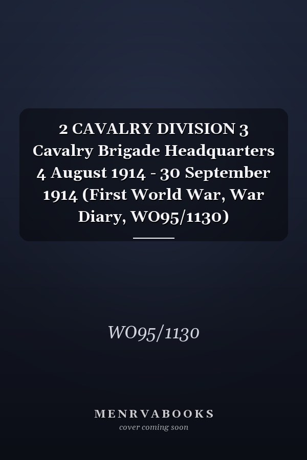 2 CAVALRY DIVISION 3 Cavalry Brigade Headquarters 4 August 1914 - 30 September 1914 (First World War, War Diary, WO95/1130)