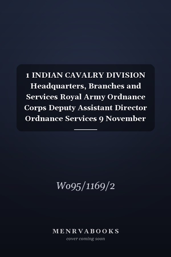 1 INDIAN CAVALRY DIVISION Headquarters, Branches and Services Royal Army Ordnance Corps Deputy Assistant Director Ordnance Services 9 November 1914 - 30 December 1916 (First World War, War Diary, WO95/1169/2)
