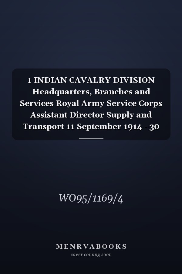 1 INDIAN CAVALRY DIVISION Headquarters, Branches and Services Royal Army Service Corps Assistant Director Supply and Transport 11 September 1914 - 30 September 1916 (First World War, War Diary, WO95/1169/4)