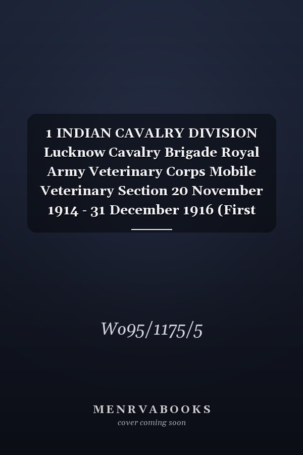 1 INDIAN CAVALRY DIVISION Lucknow Cavalry Brigade Royal Army Veterinary Corps Mobile Veterinary Section 20 November 1914 - 31 December 1916 (First World War, War Diary, WO95/1175/5)