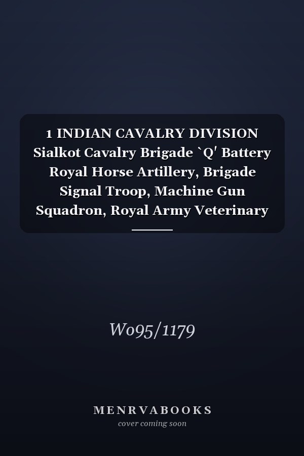 1 INDIAN CAVALRY DIVISION Sialkot Cavalry Brigade `Q' Battery Royal Horse Artillery, Brigade Signal Troop, Machine Gun Squadron, Royal Army Veterinary Corps Mobile Veterinary Section, Brigade Supply Officer and Brigade Transport Officer 17 August 1914 - 30 September 1916 (First World War, War Diary, WO95/1179)