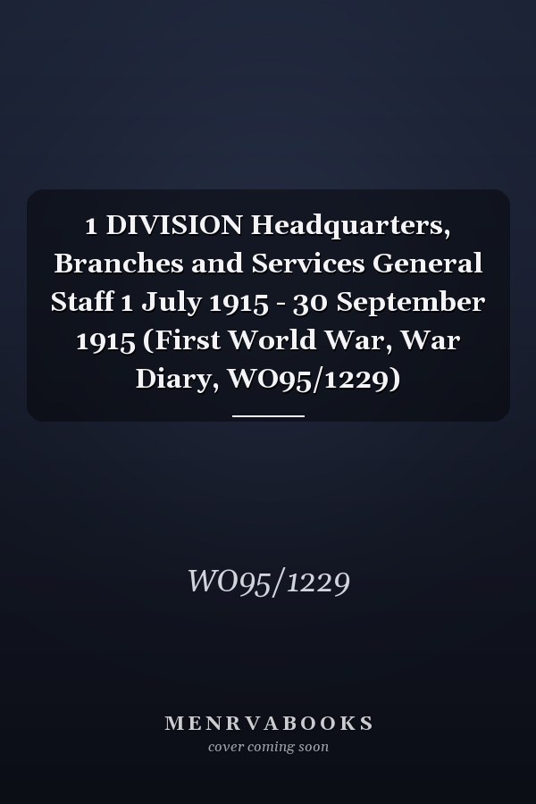 1 DIVISION Headquarters, Branches and Services General Staff 1 July 1915 - 30 September 1915 (First World War, War Diary, WO95/1229)