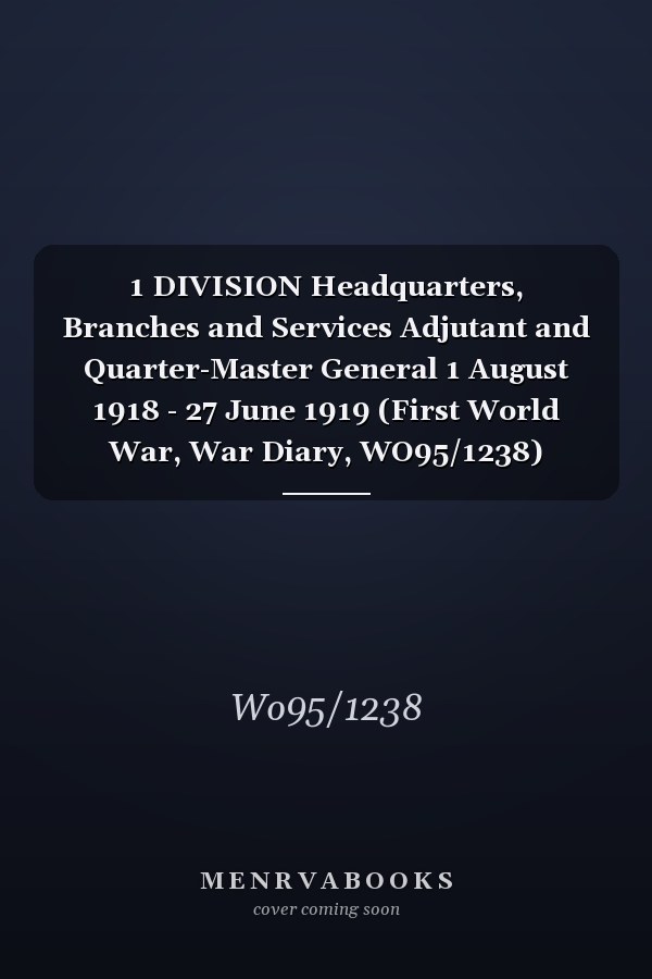 1 DIVISION Headquarters, Branches and Services Adjutant and Quarter-Master General 1 August 1918 - 27 June 1919 (First World War, War Diary, WO95/1238)