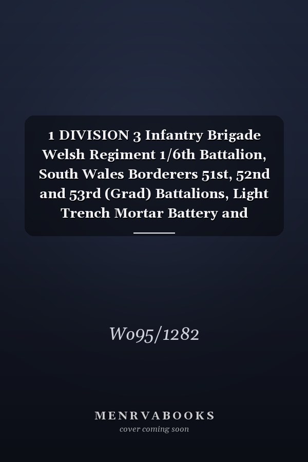 1 DIVISION 3 Infantry Brigade Welsh Regiment 1/6th Battalion, South Wales Borderers 51st, 52nd and 53rd (Grad) Battalions, Light Trench Mortar Battery and Machine Gun Company 1 August 1915 - 28 February 1918 (First World War, War Diary, WO95/1282)