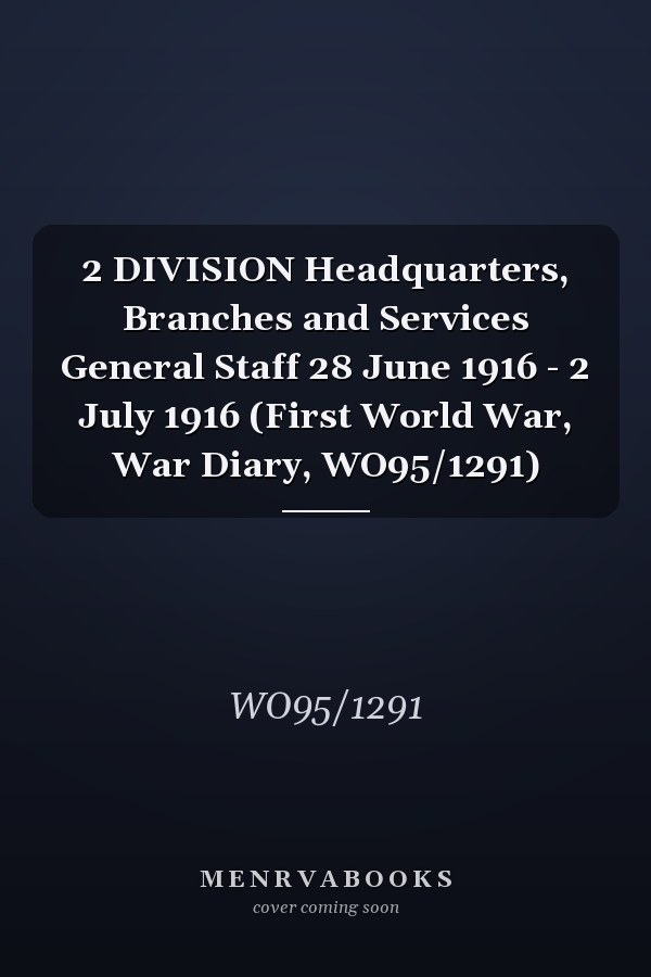 2 DIVISION Headquarters, Branches and Services General Staff 28 June 1916 - 2 July 1916 (First World War, War Diary, WO95/1291)