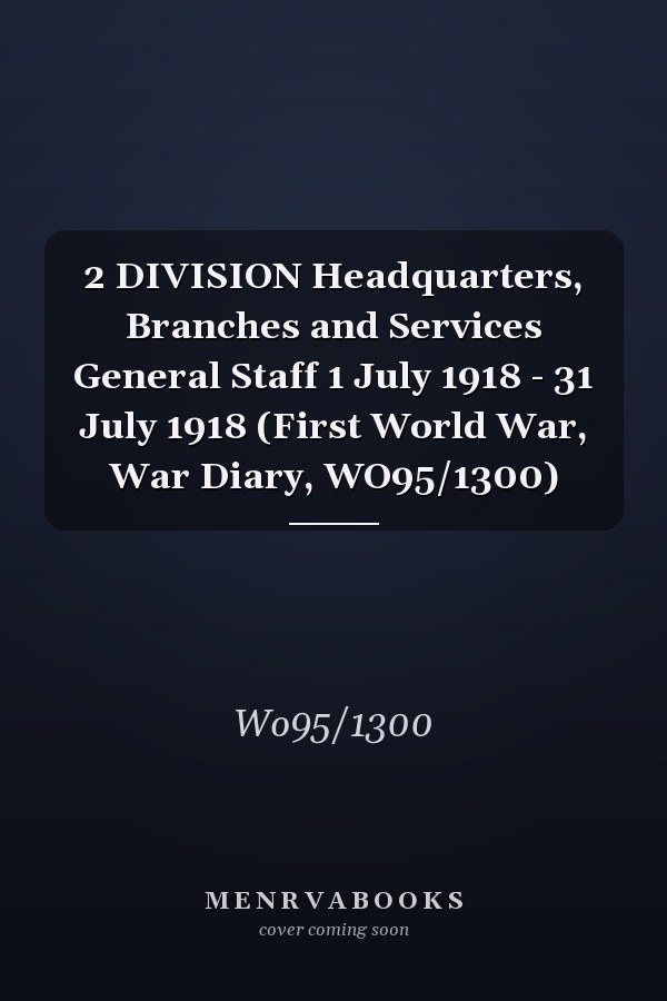 2 DIVISION Headquarters, Branches and Services General Staff 1 July 1918 - 31 July 1918 (First World War, War Diary, WO95/1300)