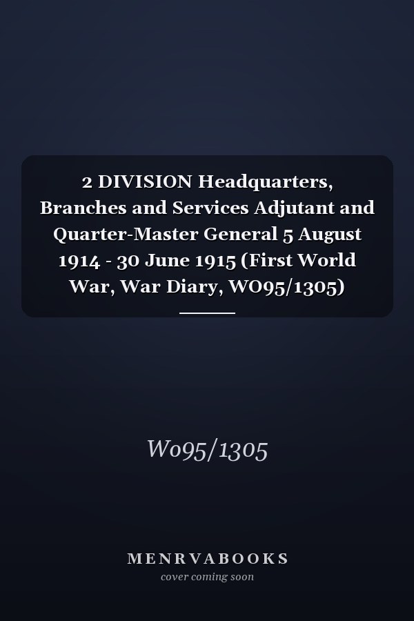 2 DIVISION Headquarters, Branches and Services Adjutant and Quarter-Master General 5 August 1914 - 30 June 1915 (First World War, War Diary, WO95/1305)