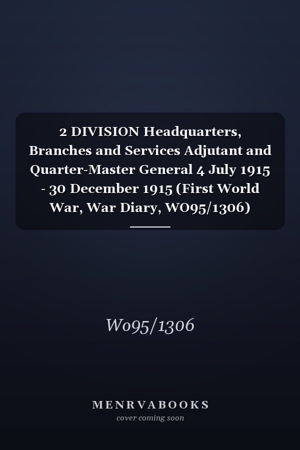 2 DIVISION Headquarters, Branches and Services Adjutant and Quarter-Master General 4 July 1915 - 30 December 1915 (First World War, War Diary, WO95/1306)