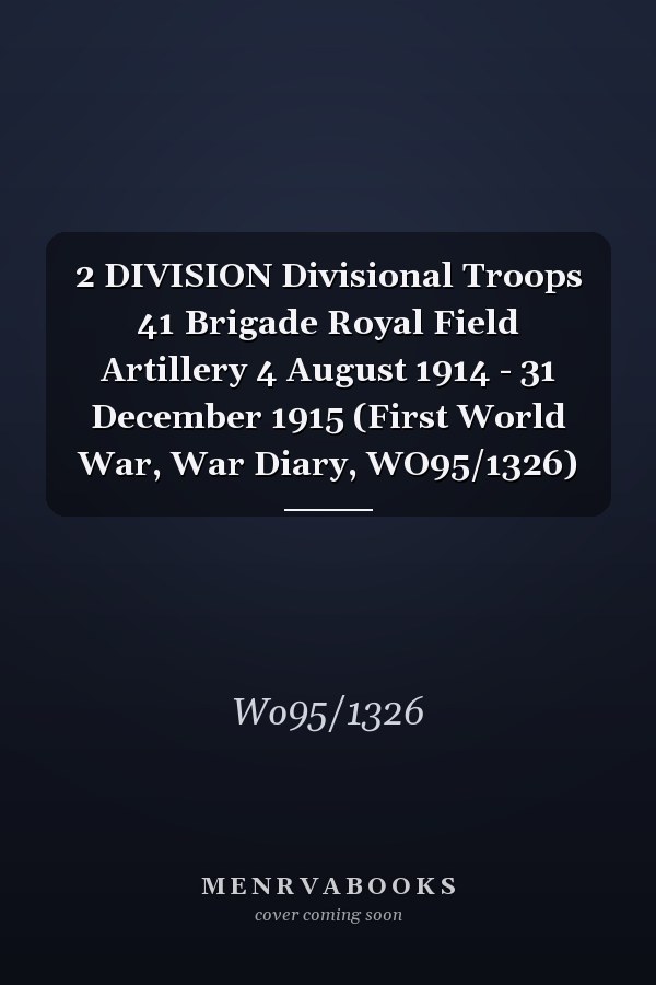 2 DIVISION Divisional Troops 41 Brigade Royal Field Artillery 4 August 1914 - 31 December 1915 (First World War, War Diary, WO95/1326)