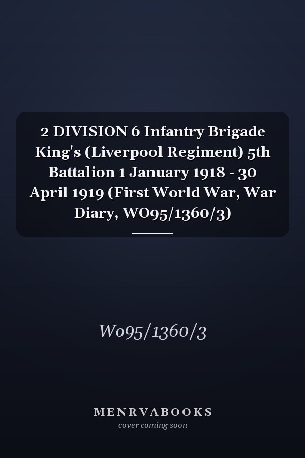 2 DIVISION 6 Infantry Brigade King's (Liverpool Regiment) 5th Battalion 1 January 1918 - 30 April 1919 (First World War, War Diary, WO95/1360/3)