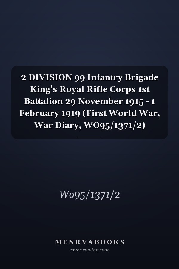 2 DIVISION 99 Infantry Brigade King's Royal Rifle Corps 1st Battalion 29 November 1915 - 1 February 1919 (First World War, War Diary, WO95/1371/2)