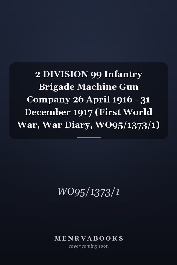 2 DIVISION 99 Infantry Brigade Machine Gun Company 26 April 1916 - 31 December 1917 (First World War, War Diary, WO95/1373/1)