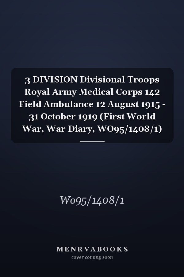 3 DIVISION Divisional Troops Royal Army Medical Corps 142 Field Ambulance 12 August 1915 - 31 October 1919 (First World War, War Diary, WO95/1408/1)