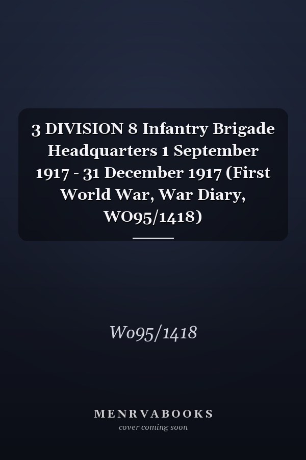 3 DIVISION 8 Infantry Brigade Headquarters 1 September 1917 - 31 December 1917 (First World War, War Diary, WO95/1418)