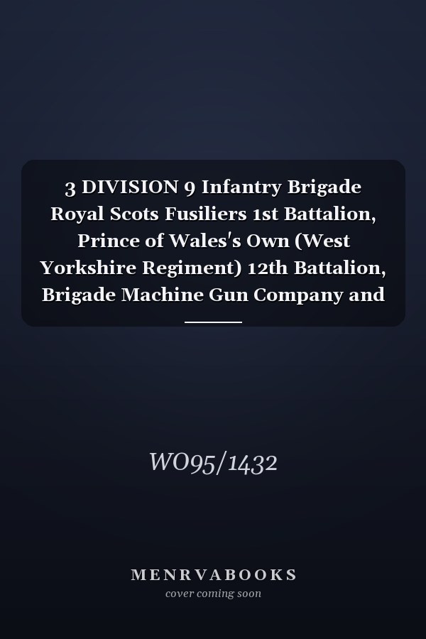 3 DIVISION 9 Infantry Brigade Royal Scots Fusiliers 1st Battalion, Prince of Wales's Own (West Yorkshire Regiment) 12th Battalion, Brigade Machine Gun Company and Brigade Trench Mortar Battery 29 July 1914 - 31 August 1916 (First World War, War Diary, WO95/1432)