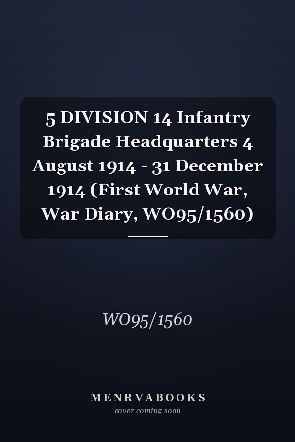 5 DIVISION 14 Infantry Brigade Headquarters 4 August 1914 - 31 December 1914 (First World War, War Diary, WO95/1560)