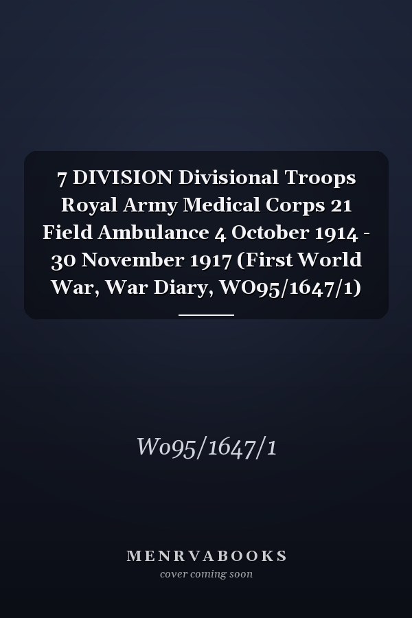 7 DIVISION Divisional Troops Royal Army Medical Corps 21 Field Ambulance 4 October 1914 - 30 November 1917 (First World War, War Diary, WO95/1647/1)