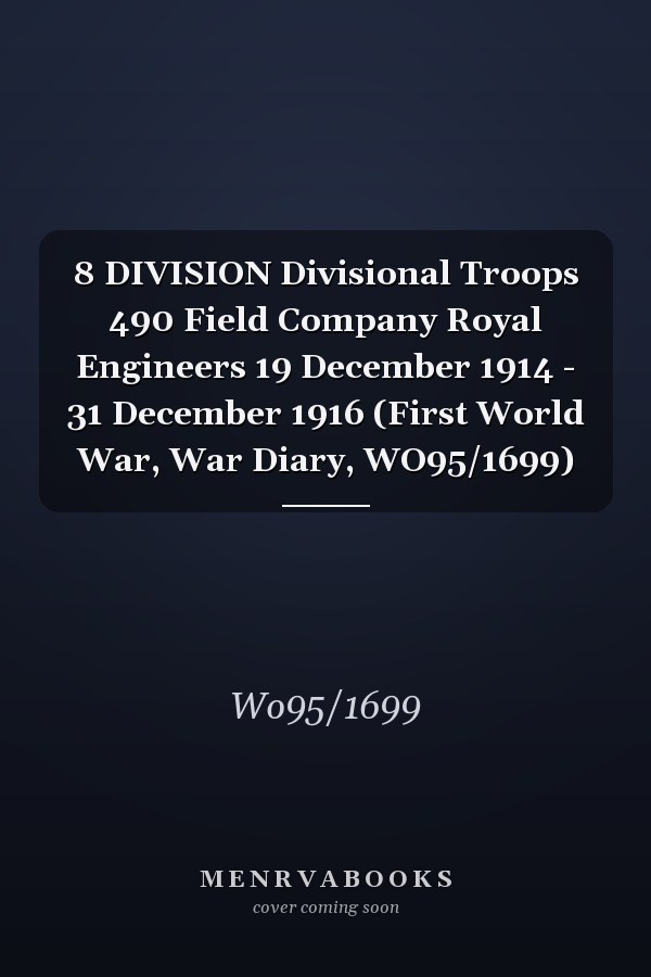 8 DIVISION Divisional Troops 490 Field Company Royal Engineers 19 December 1914 - 31 December 1916 (First World War, War Diary, WO95/1699)