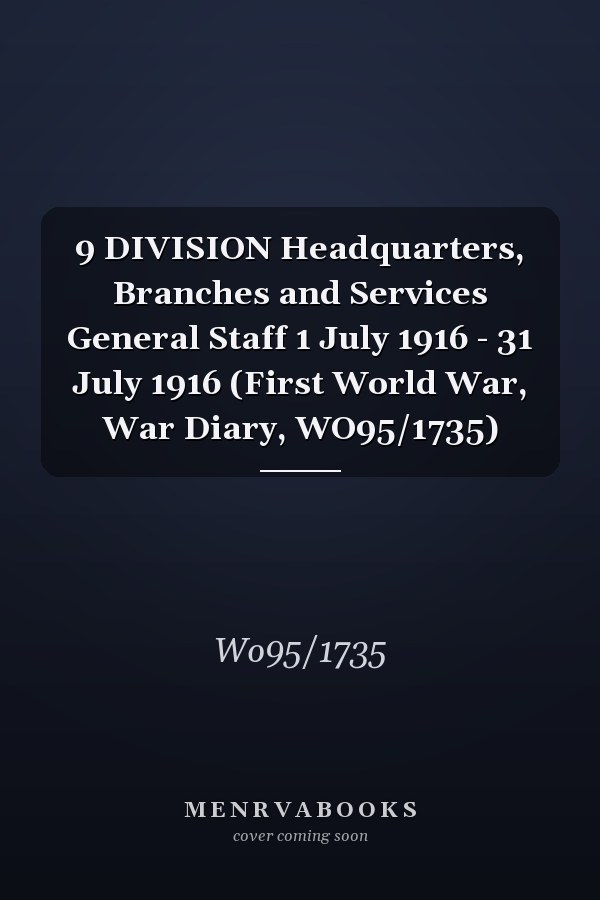 9 DIVISION Headquarters, Branches and Services General Staff 1 July 1916 - 31 July 1916 (First World War, War Diary, WO95/1735)