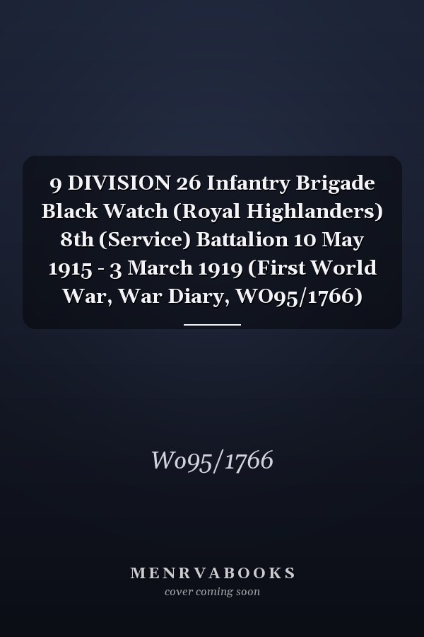 9 DIVISION 26 Infantry Brigade Black Watch (Royal Highlanders) 8th (Service) Battalion 10 May 1915 - 3 March 1919 (First World War, War Diary, WO95/1766)