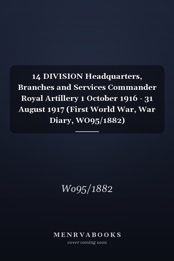 14 DIVISION Headquarters, Branches and Services Commander Royal Artillery 1 October 1916 - 31 August 1917 (First World War, War Diary, WO95/1882)