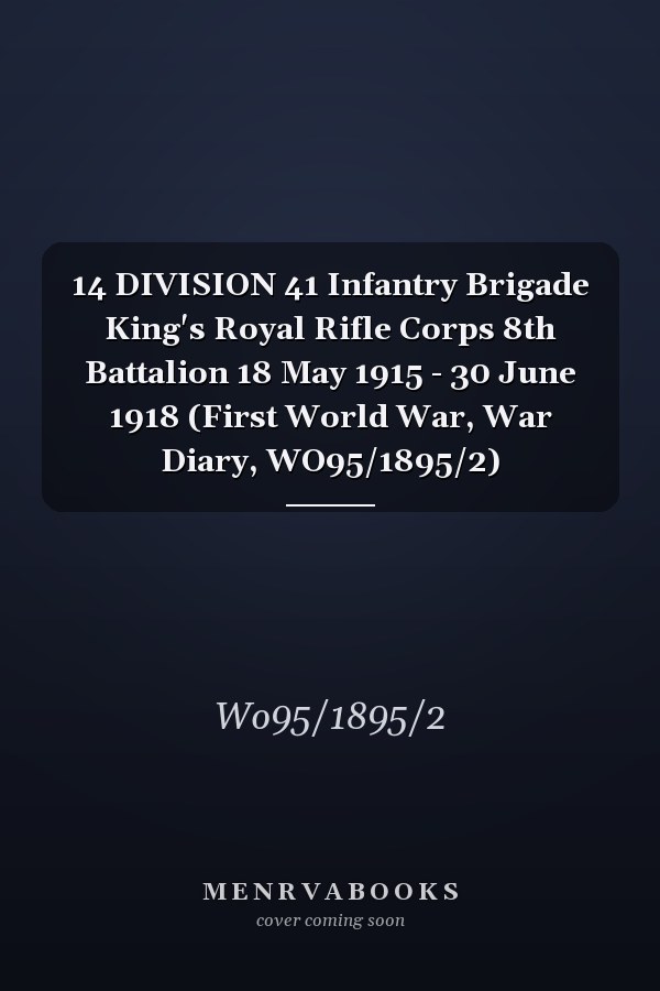 14 DIVISION 41 Infantry Brigade King's Royal Rifle Corps 8th Battalion 18 May 1915 - 30 June 1918 (First World War, War Diary, WO95/1895/2)