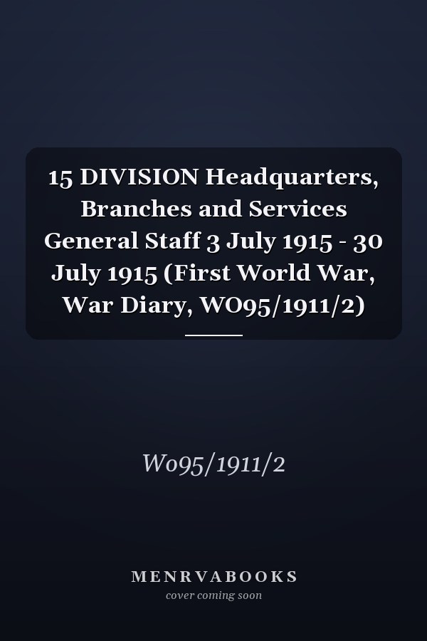 15 DIVISION Headquarters, Branches and Services General Staff 3 July 1915 - 30 July 1915 (First World War, War Diary, WO95/1911/2)