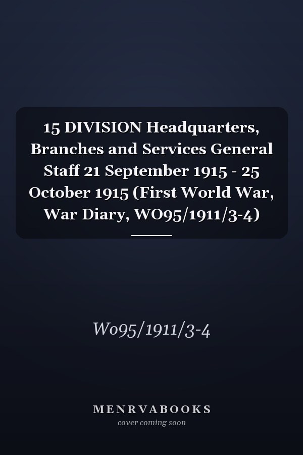 15 DIVISION Headquarters, Branches and Services General Staff 21 September 1915 - 25 October 1915 (First World War, War Diary, WO95/1911/3-4)