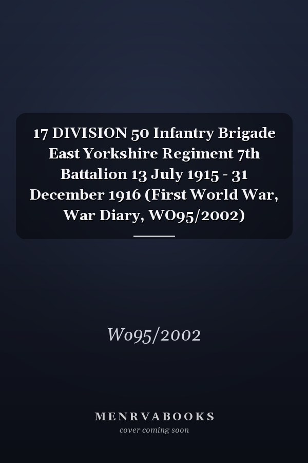 17 DIVISION 50 Infantry Brigade East Yorkshire Regiment 7th Battalion 13 July 1915 - 31 December 1916 (First World War, War Diary, WO95/2002)