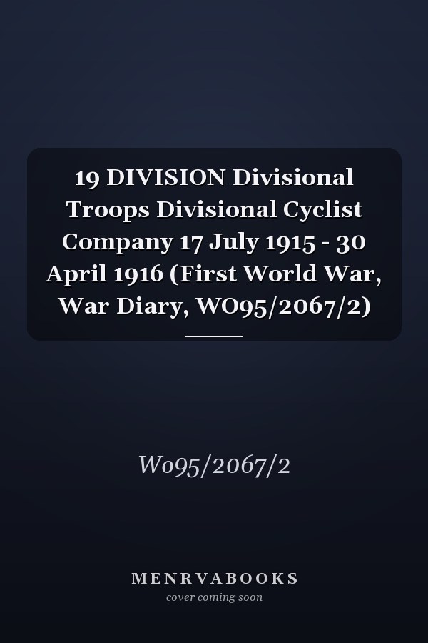 19 DIVISION Divisional Troops Divisional Cyclist Company 17 July 1915 - 30 April 1916 (First World War, War Diary, WO95/2067/2)