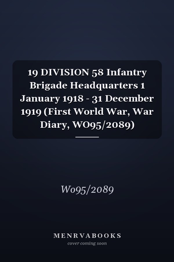 19 DIVISION 58 Infantry Brigade Headquarters 1 January 1918 - 31 December 1919 (First World War, War Diary, WO95/2089)