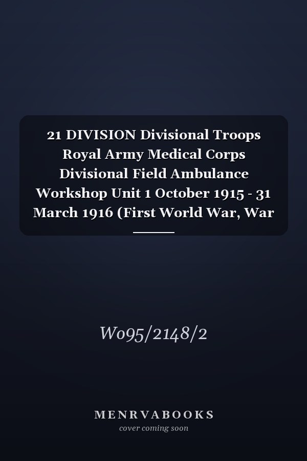 21 DIVISION Divisional Troops Royal Army Medical Corps Divisional Field Ambulance Workshop Unit 1 October 1915 - 31 March 1916 (First World War, War Diary, WO95/2148/2)