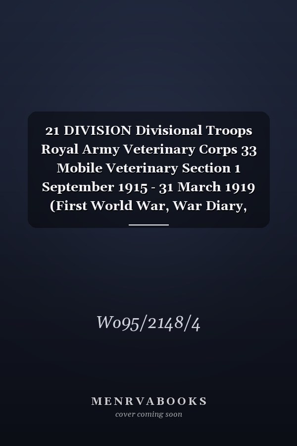 21 DIVISION Divisional Troops Royal Army Veterinary Corps 33 Mobile Veterinary Section 1 September 1915 - 31 March 1919 (First World War, War Diary, WO95/2148/4)