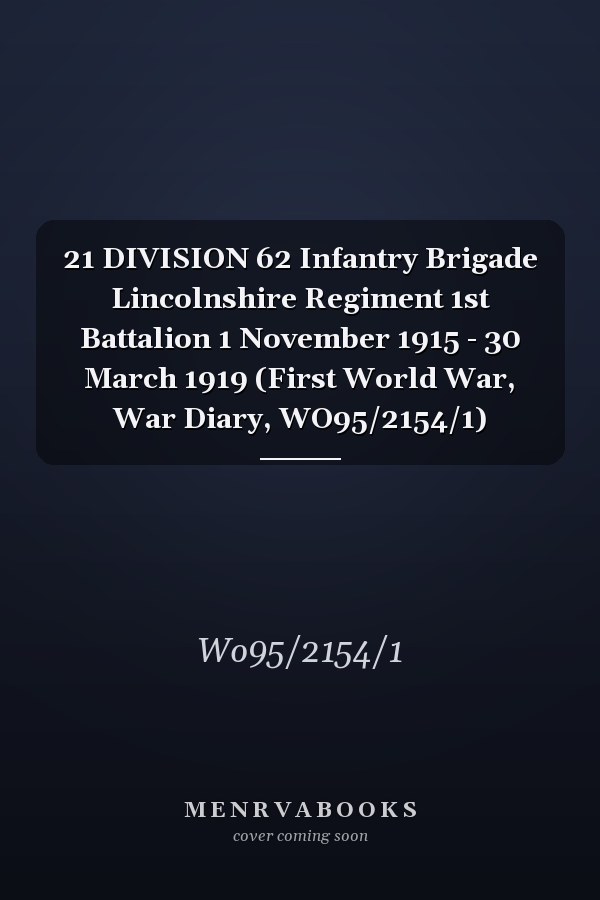 21 DIVISION 62 Infantry Brigade Lincolnshire Regiment 1st Battalion 1 November 1915 - 30 March 1919 (First World War, War Diary, WO95/2154/1)