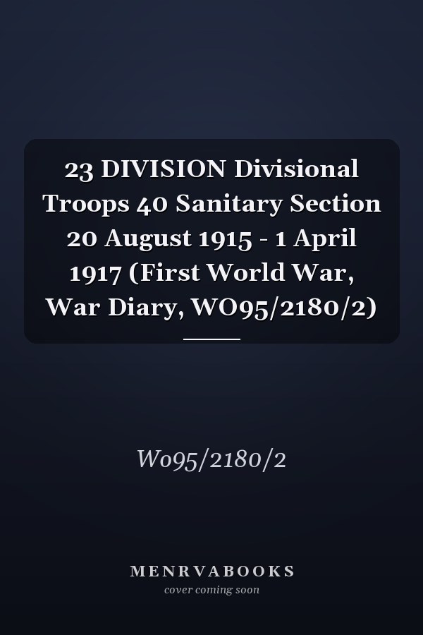23 DIVISION Divisional Troops 40 Sanitary Section 20 August 1915 - 1 April 1917 (First World War, War Diary, WO95/2180/2)