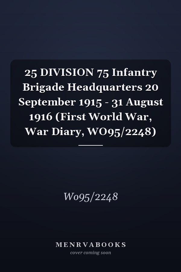 25 DIVISION 75 Infantry Brigade Headquarters 20 September 1915 - 31 August 1916 (First World War, War Diary, WO95/2248)