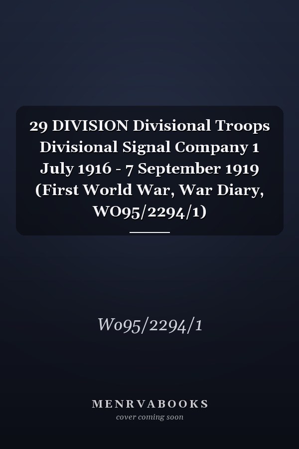 29 DIVISION Divisional Troops Divisional Signal Company 1 July 1916 - 7 September 1919 (First World War, War Diary, WO95/2294/1)