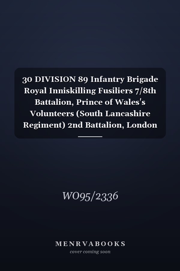 30 DIVISION 89 Infantry Brigade Royal Inniskilling Fusiliers 7/8th Battalion, Prince of Wales's Volunteers (South Lancashire Regiment) 2nd Battalion, London Regiment 2/17 Battalion, Brigade Machine Gun Company, Brigade Trench Mortar Battery 17 September 1915 - 31 August 1916 (First World War, War Diary, WO95/2336)