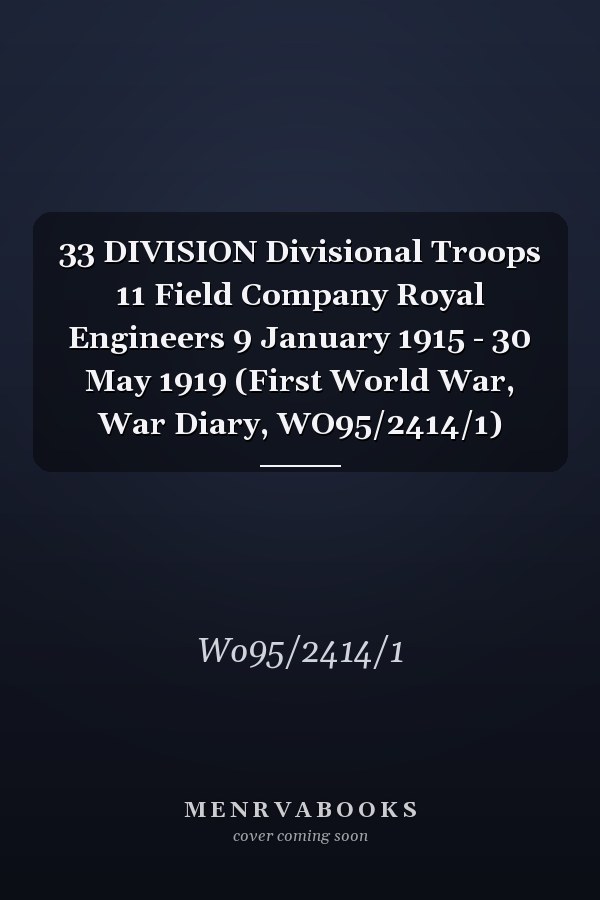 33 DIVISION Divisional Troops 11 Field Company Royal Engineers 9 January 1915 - 30 May 1919 (First World War, War Diary, WO95/2414/1)
