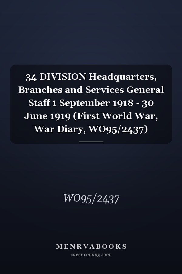 34 DIVISION Headquarters, Branches and Services General Staff 1 September 1918 - 30 June 1919 (First World War, War Diary, WO95/2437)