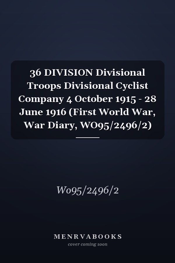 36 DIVISION Divisional Troops Divisional Cyclist Company 4 October 1915 - 28 June 1916 (First World War, War Diary, WO95/2496/2)