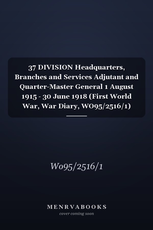 37 DIVISION Headquarters, Branches and Services Adjutant and Quarter-Master General 1 August 1915 - 30 June 1918 (First World War, War Diary, WO95/2516/1)