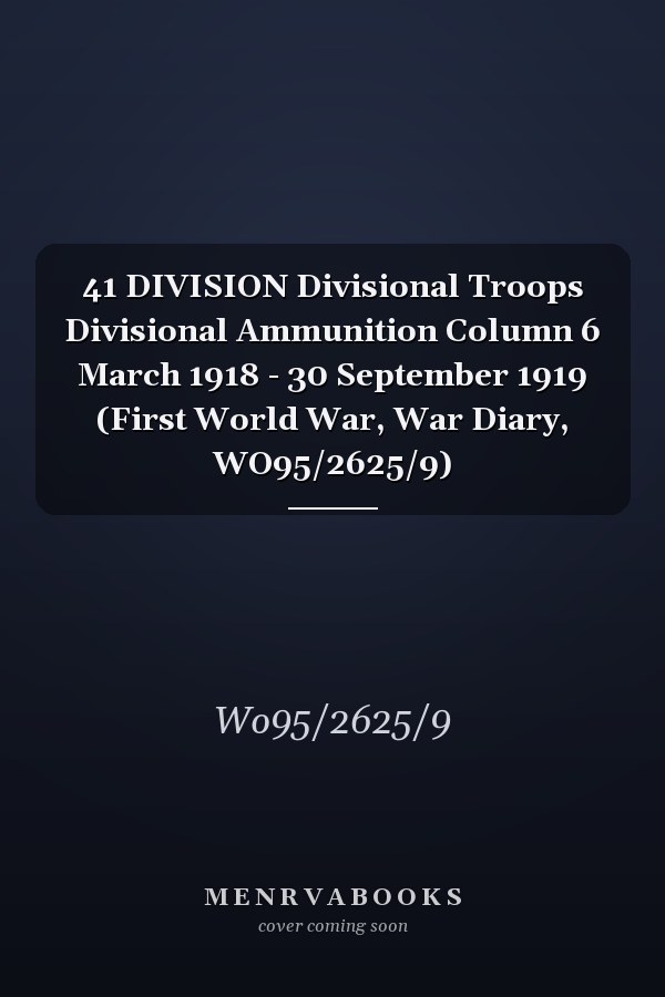 41 DIVISION Divisional Troops Divisional Ammunition Column 6 March 1918 - 30 September 1919 (First World War, War Diary, WO95/2625/9)