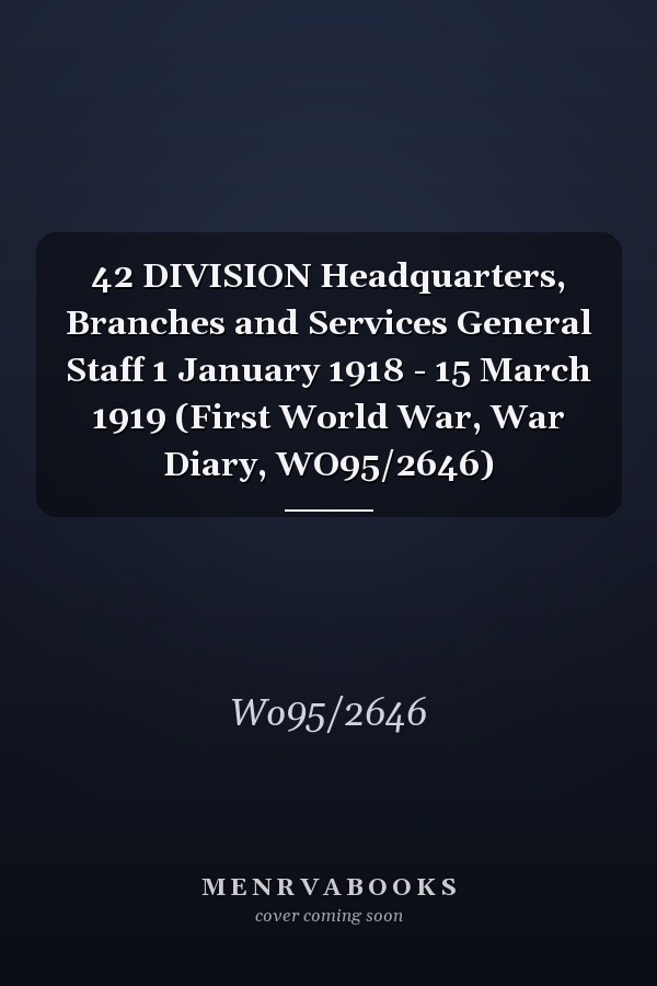 42 DIVISION Headquarters, Branches and Services General Staff 1 January 1918 - 15 March 1919 (First World War, War Diary, WO95/2646)