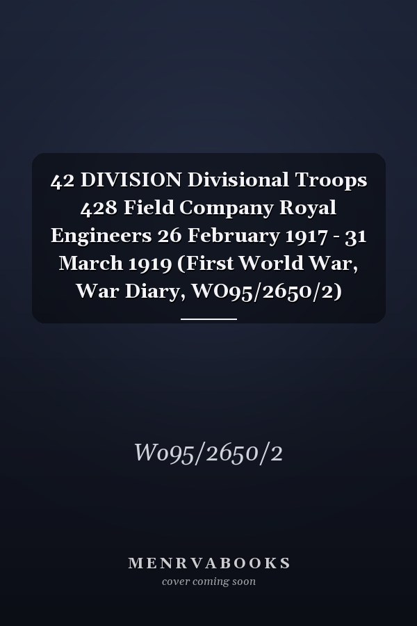 42 DIVISION Divisional Troops 428 Field Company Royal Engineers 26 February 1917 - 31 March 1919 (First World War, War Diary, WO95/2650/2)
