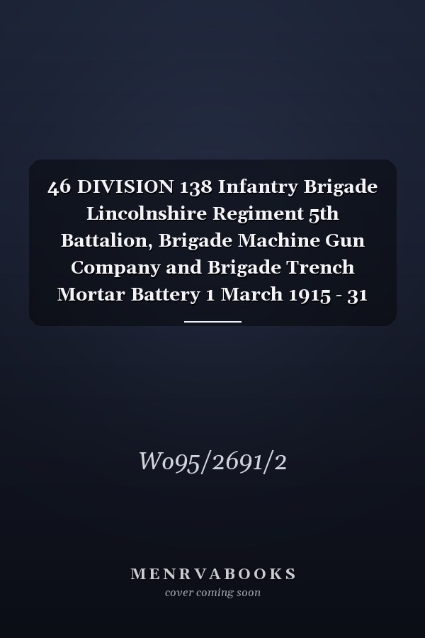 46 DIVISION 138 Infantry Brigade Lincolnshire Regiment 5th Battalion, Brigade Machine Gun Company and Brigade Trench Mortar Battery 1 March 1915 - 31 August 1916 (First World War, War Diary, WO95/2691/2)