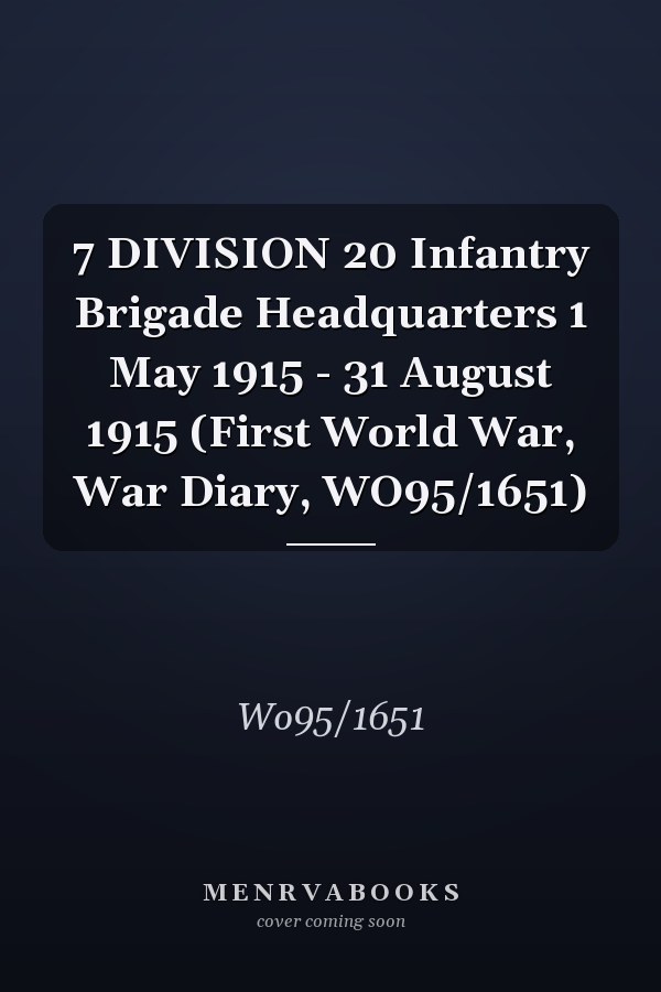 7 DIVISION 20 Infantry Brigade Headquarters 1 May 1915 - 31 August 1915 (First World War, War Diary, WO95/1651)
