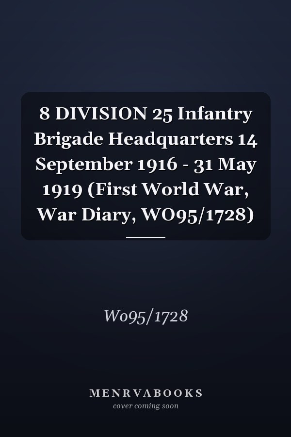 8 DIVISION 25 Infantry Brigade Headquarters 14 September 1916 - 31 May 1919 (First World War, War Diary, WO95/1728)
